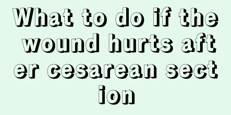 What to do if the wound hurts after cesarean section