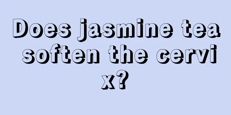 Does jasmine tea soften the cervix?