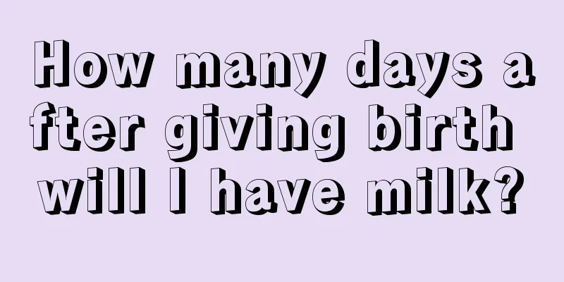 How many days after giving birth will I have milk?