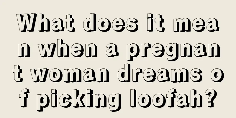 What does it mean when a pregnant woman dreams of picking loofah?