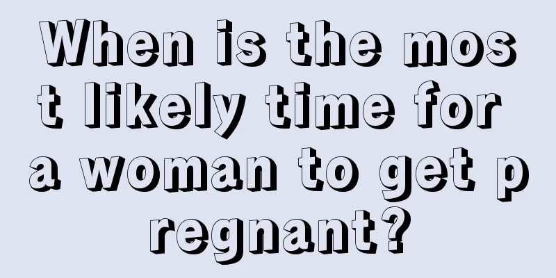 When is the most likely time for a woman to get pregnant?