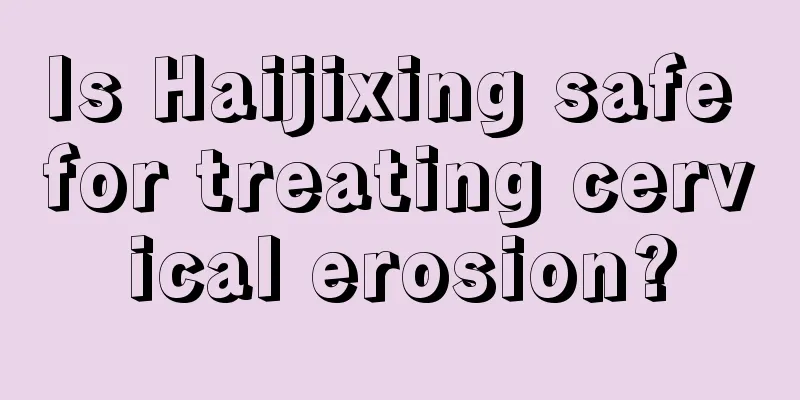 Is Haijixing safe for treating cervical erosion?