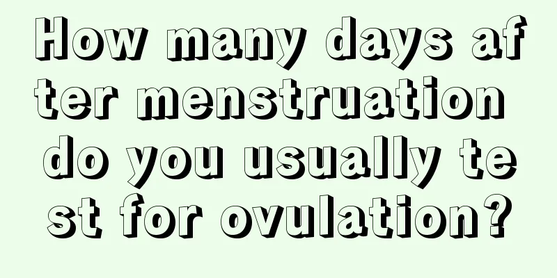 How many days after menstruation do you usually test for ovulation?