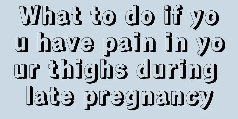 What to do if you have pain in your thighs during late pregnancy