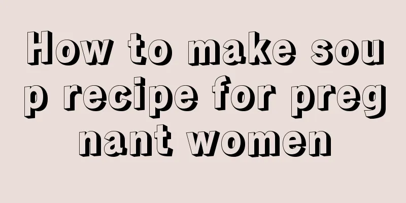 How to make soup recipe for pregnant women