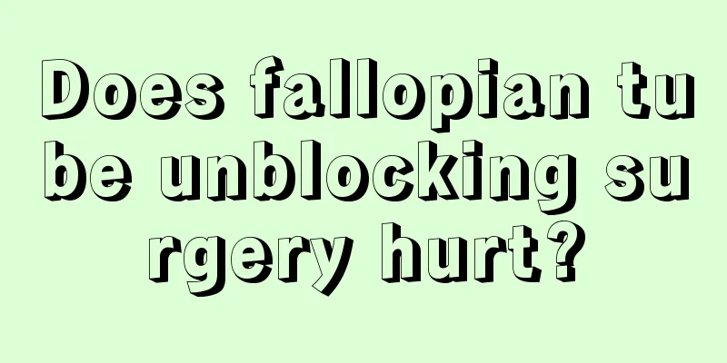 Does fallopian tube unblocking surgery hurt?