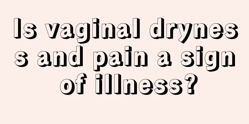 Is vaginal dryness and pain a sign of illness?