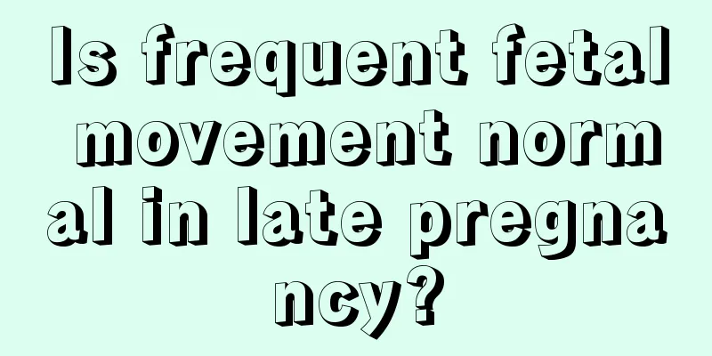 Is frequent fetal movement normal in late pregnancy?