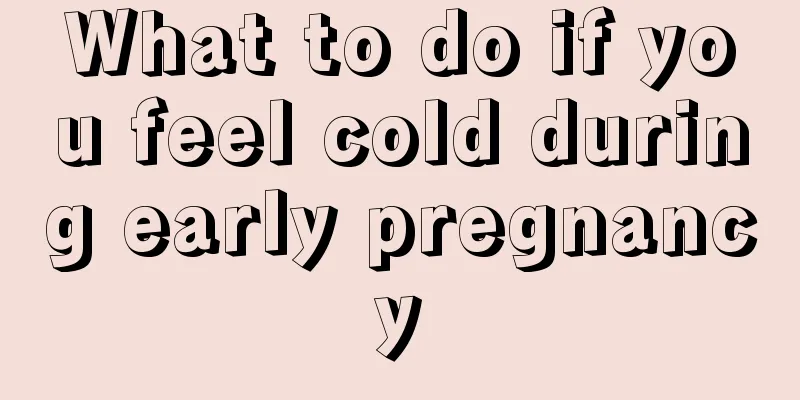 What to do if you feel cold during early pregnancy