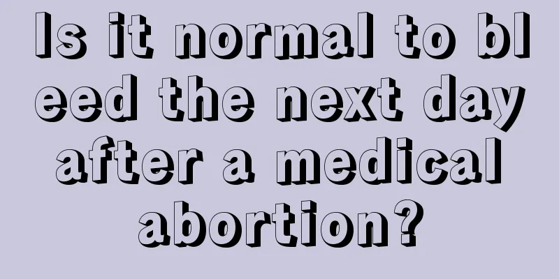 Is it normal to bleed the next day after a medical abortion?