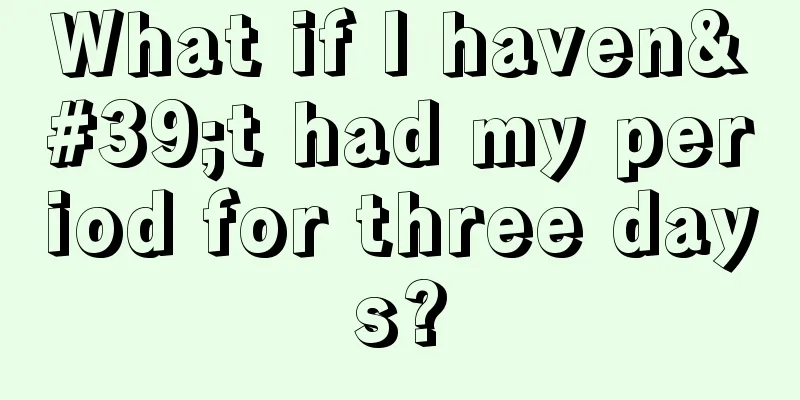 What if I haven't had my period for three days?