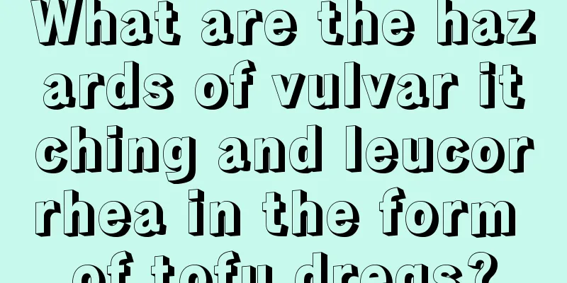 What are the hazards of vulvar itching and leucorrhea in the form of tofu dregs?