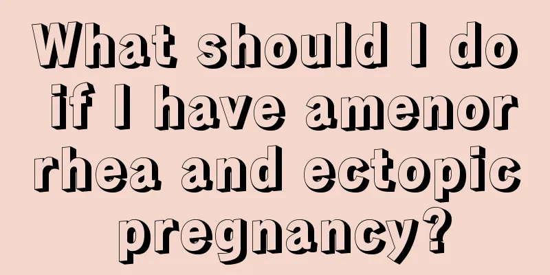 What should I do if I have amenorrhea and ectopic pregnancy?