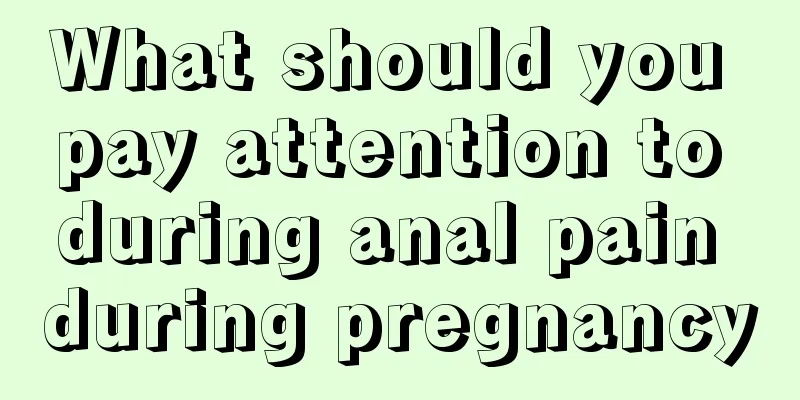 What should you pay attention to during anal pain during pregnancy