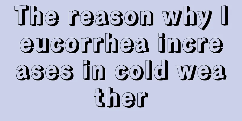 The reason why leucorrhea increases in cold weather