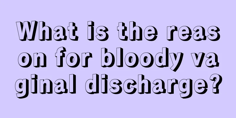 What is the reason for bloody vaginal discharge?