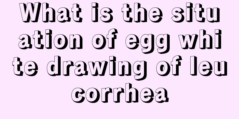 What is the situation of egg white drawing of leucorrhea