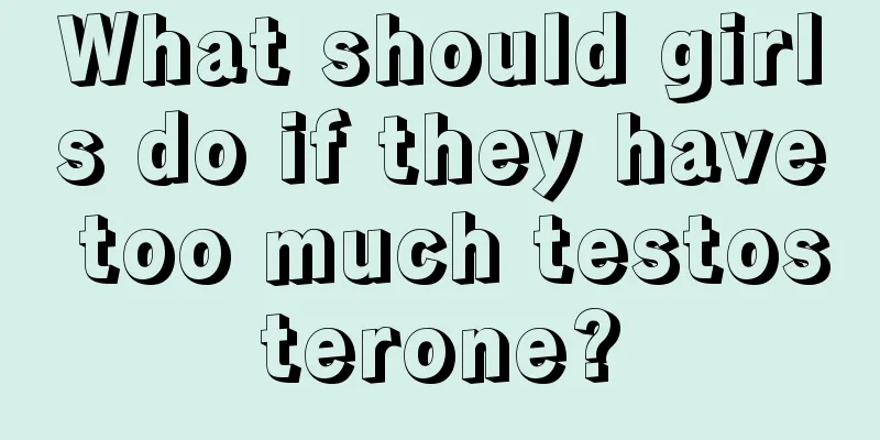 What should girls do if they have too much testosterone?