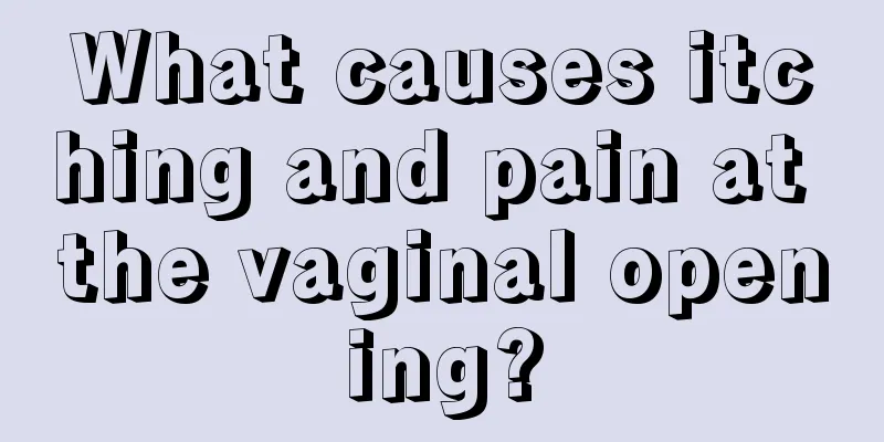 What causes itching and pain at the vaginal opening?