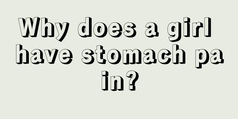 Why does a girl have stomach pain?