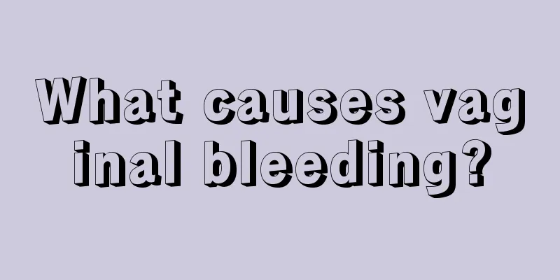 What causes vaginal bleeding?