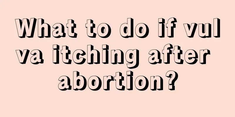 What to do if vulva itching after abortion?