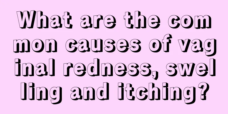 What are the common causes of vaginal redness, swelling and itching?