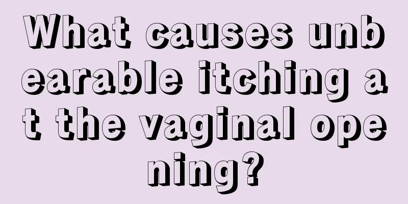 What causes unbearable itching at the vaginal opening?