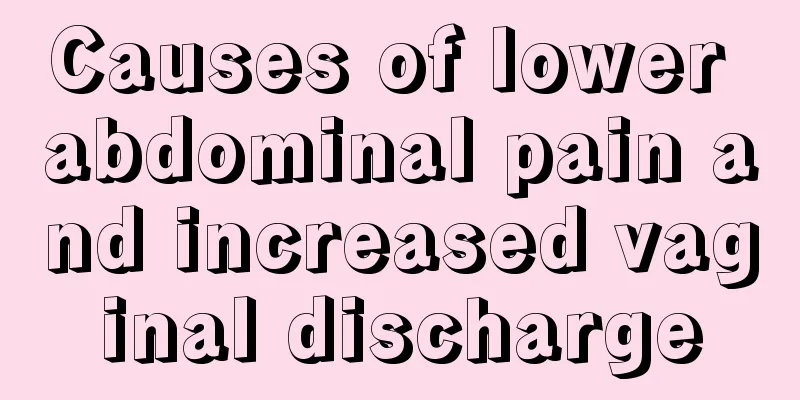 Causes of lower abdominal pain and increased vaginal discharge