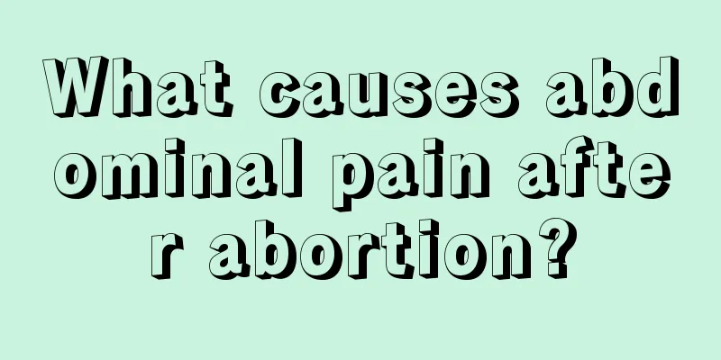 What causes abdominal pain after abortion?