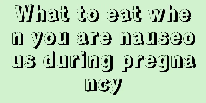 What to eat when you are nauseous during pregnancy