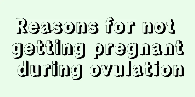 Reasons for not getting pregnant during ovulation