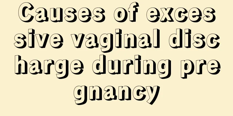 Causes of excessive vaginal discharge during pregnancy