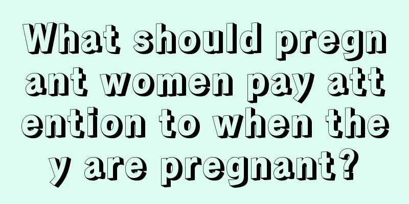 What should pregnant women pay attention to when they are pregnant?