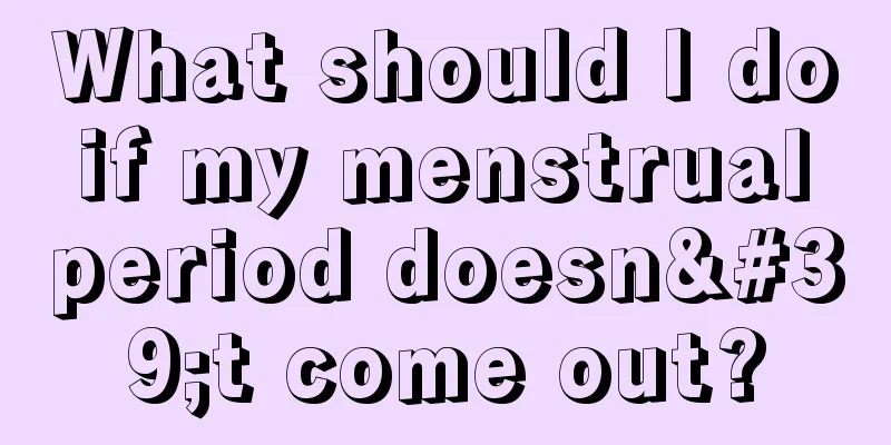 What should I do if my menstrual period doesn't come out?