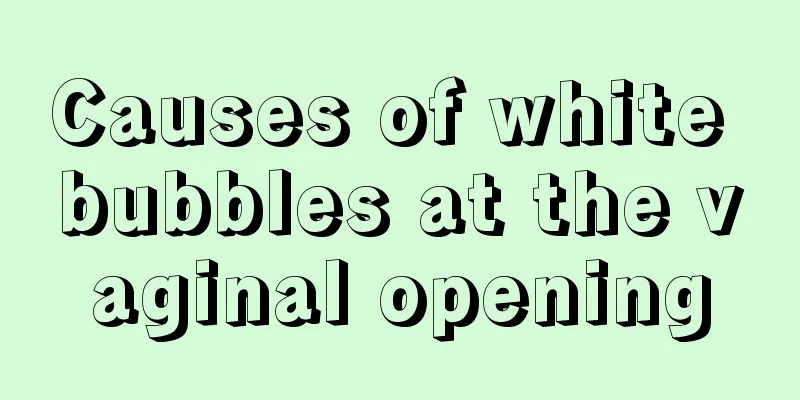 Causes of white bubbles at the vaginal opening