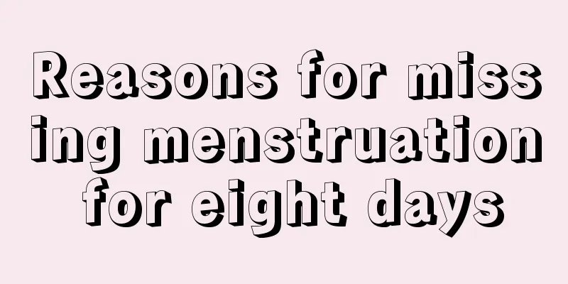 Reasons for missing menstruation for eight days