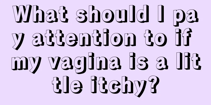 What should I pay attention to if my vagina is a little itchy?