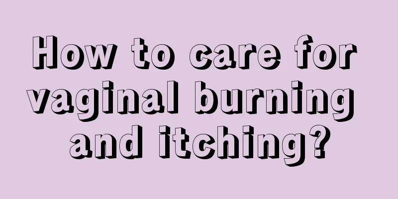 How to care for vaginal burning and itching?