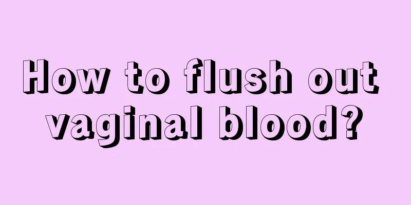 How to flush out vaginal blood?