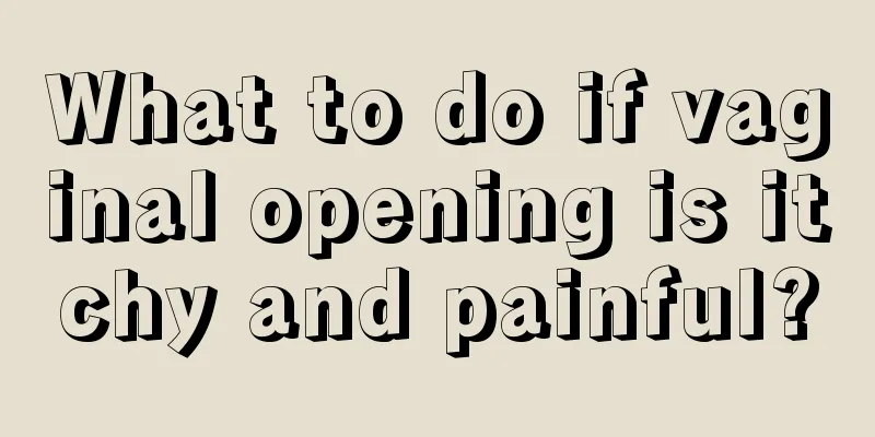 What to do if vaginal opening is itchy and painful?