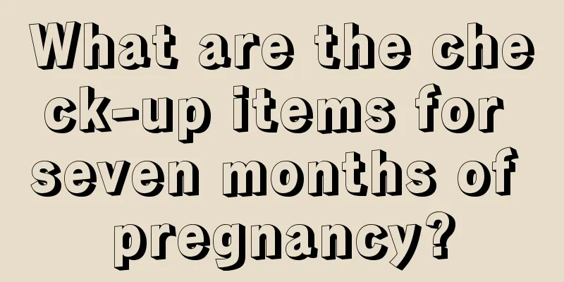 What are the check-up items for seven months of pregnancy?