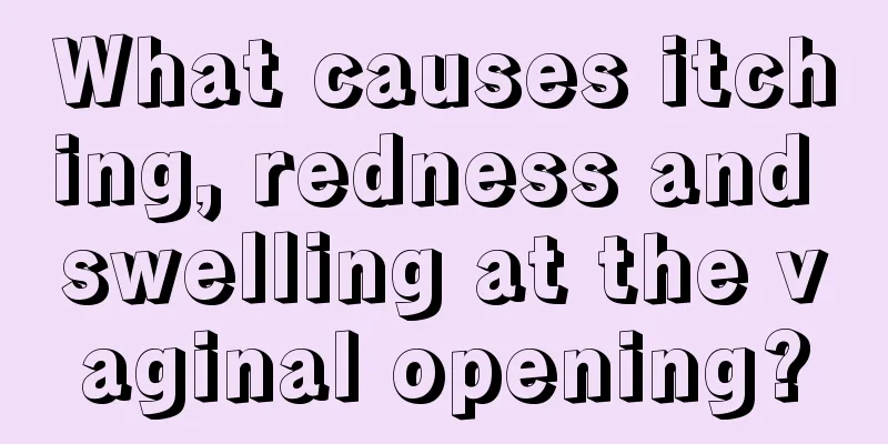 What causes itching, redness and swelling at the vaginal opening?