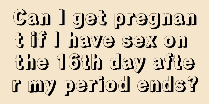 Can I get pregnant if I have sex on the 16th day after my period ends?