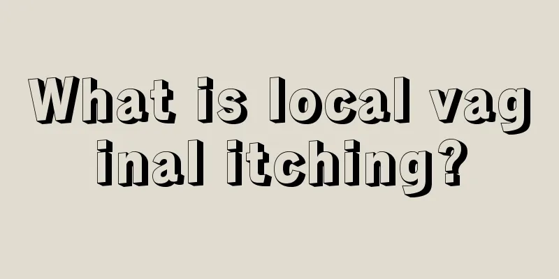 What is local vaginal itching?