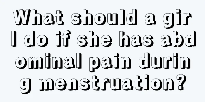 What should a girl do if she has abdominal pain during menstruation?