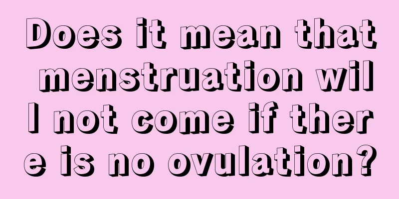 Does it mean that menstruation will not come if there is no ovulation?