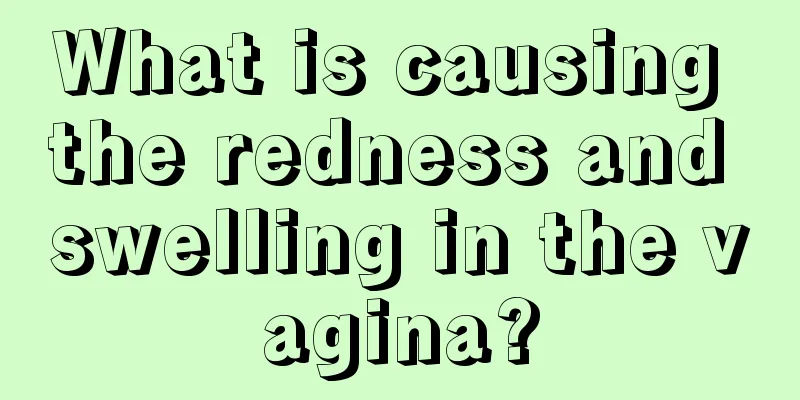 What is causing the redness and swelling in the vagina?