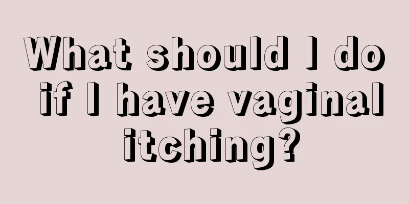 What should I do if I have vaginal itching?