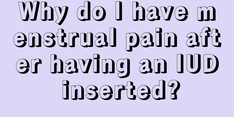 Why do I have menstrual pain after having an IUD inserted?